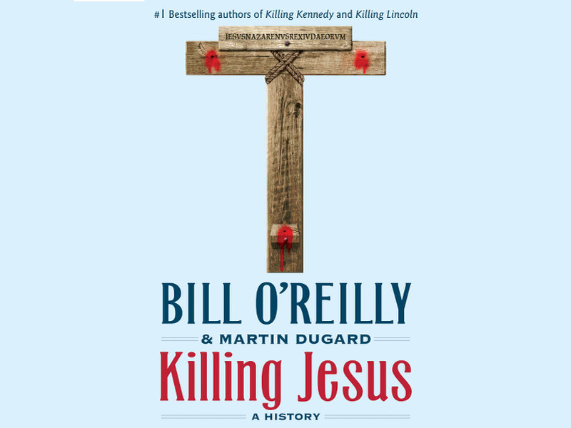 Killing Jesus: A History by Bill O'Reilly and Martin Dugard