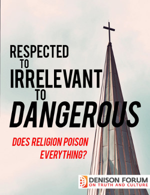 Respected to Irrelevant to Dangerous: does religion poison everything? by Jim Denison