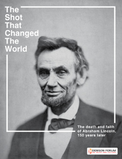 The shot that changed the world: The death and faith of Abraham Lincoln, 150 years later by Jim Denison