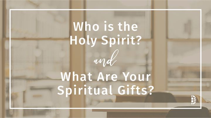 Who is the Holy Spirit? And What Are Your Spiritual Gifts?