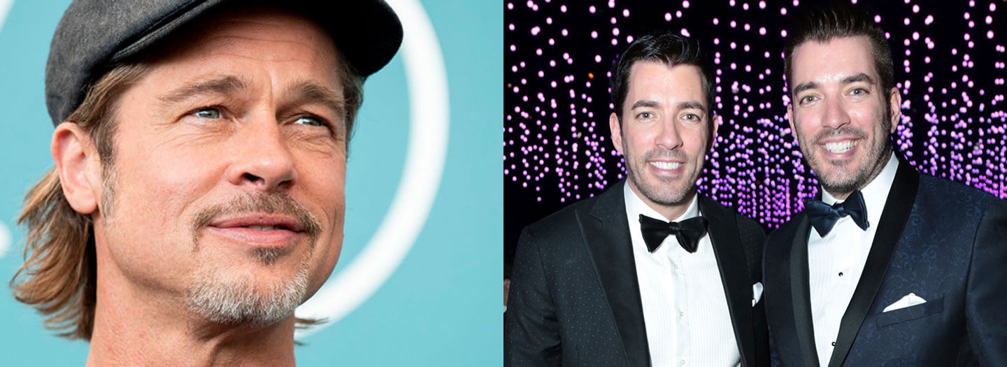 Brad Pitt and Drew and Jonathan Scott, the Property Brothers.