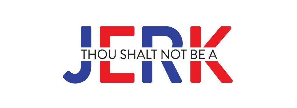 Thou Shalt Not be a Jerk