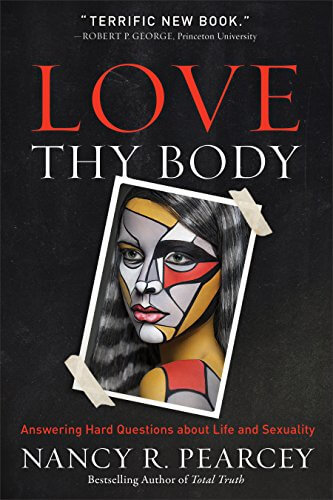 cover image for Love Thy Body by Nancy R. Pearcey