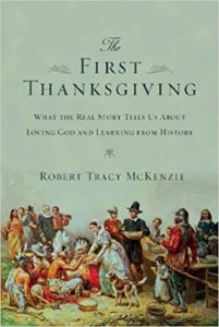 The First Thanksgiving: What the Real Story Tells Us About Loving God and Learning from History by Robert Tracy McKenzie 