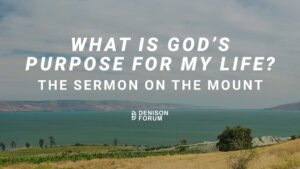 What Is God’s Purpose for My Life? The Sermon on the Mount