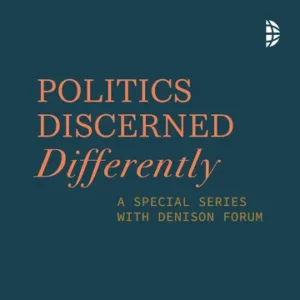 Politics Discerned Differently - A Special Series with Denison Forum - Podcast Series
