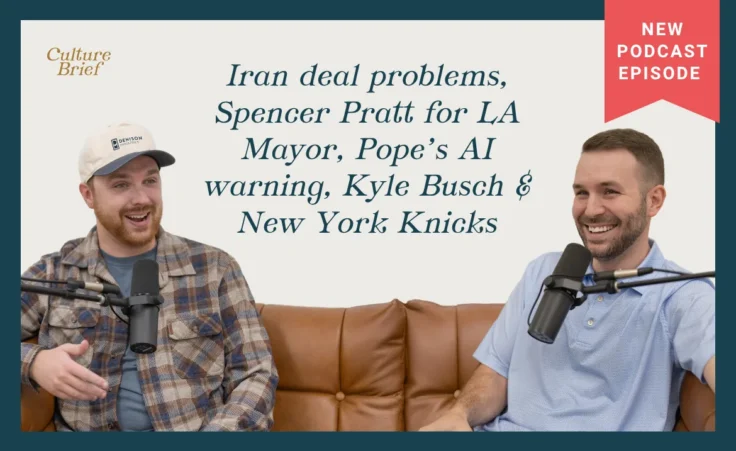 Culture Brief: Iran deal problems, Spencer Pratt for LA Mayor, Pope’s AI warning, Kyle Busch & New York Knicks | Ep. 71